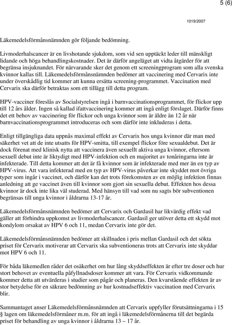 Läkemedelsförmånsnämnden bedömer att vaccinering med Cervarix inte under överskådlig tid kommer att kunna ersätta screening-programmet.