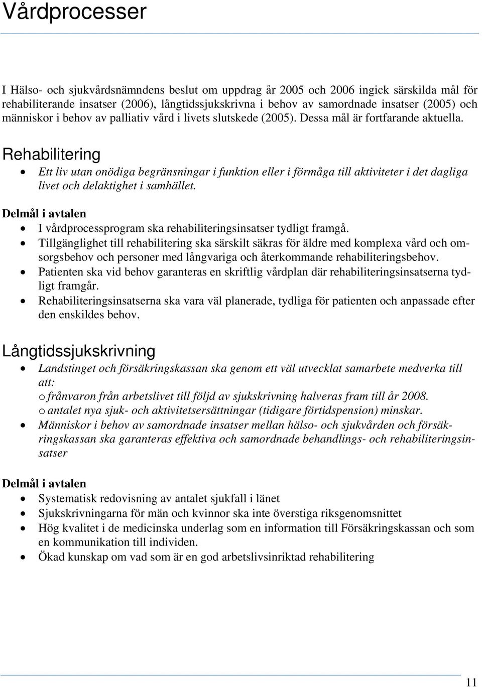 Rehabilitering Ett liv utan onödiga begränsningar i funktion eller i förmåga till aktiviteter i det dagliga livet och delaktighet i samhället.