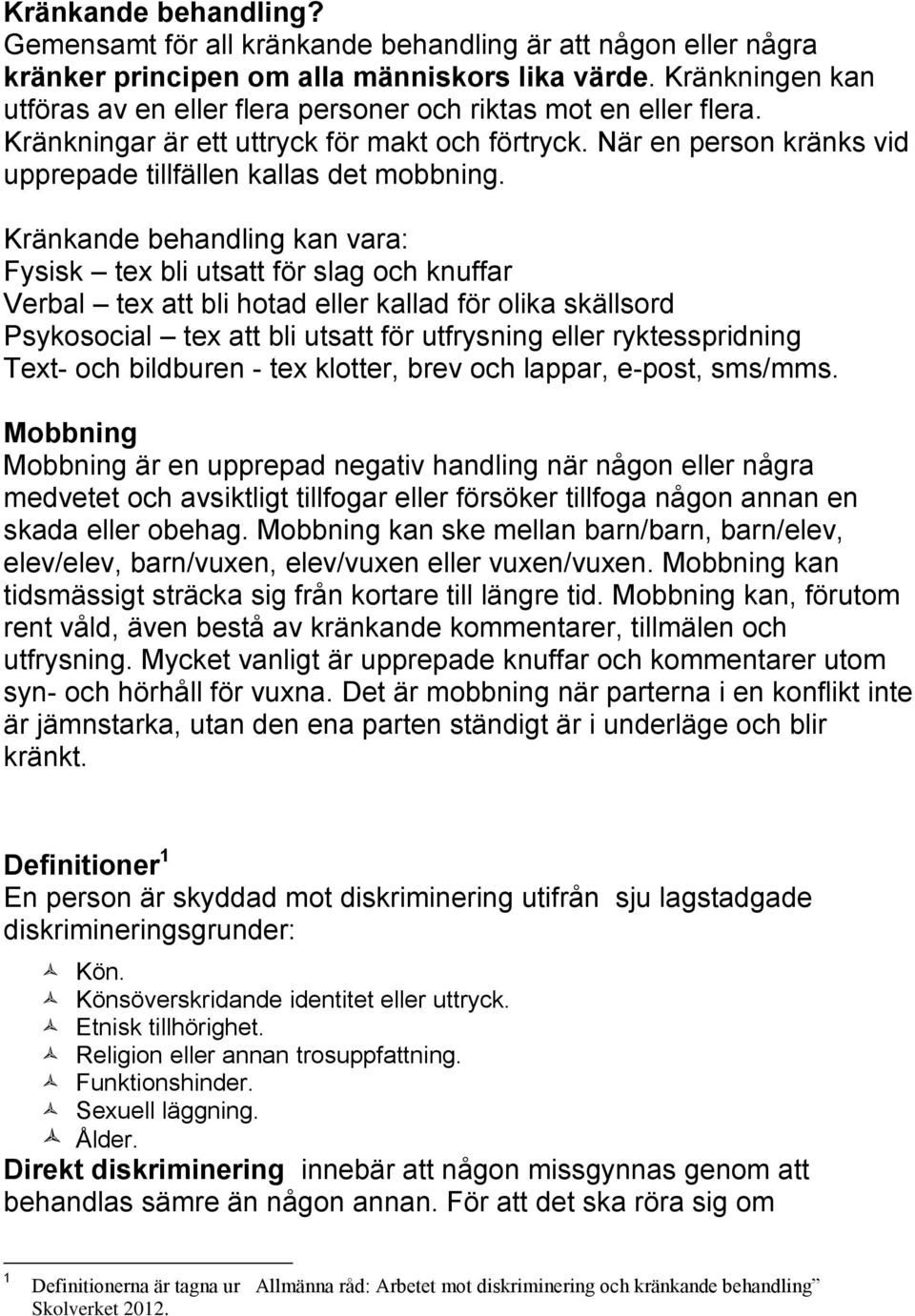 Kränkande behandling kan vara: Fysisk tex bli utsatt för slag och knuffar Verbal tex att bli hotad eller kallad för olika skällsord Psykosocial tex att bli utsatt för utfrysning eller ryktesspridning