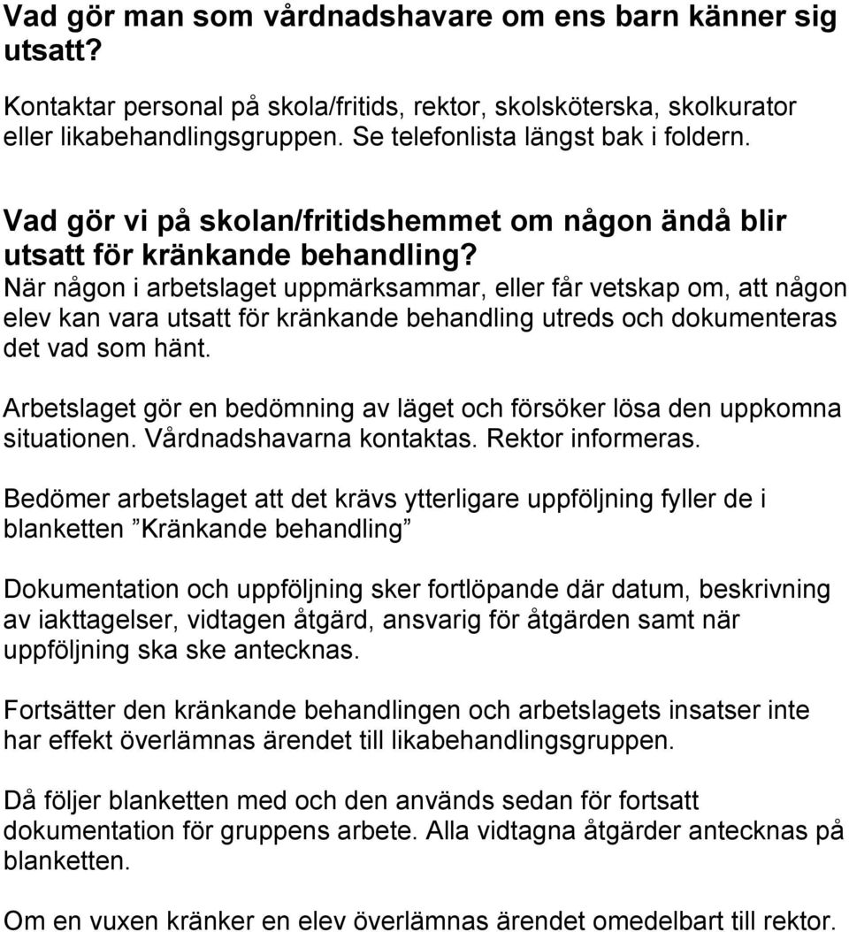 När någon i arbetslaget uppmärksammar, eller får vetskap om, att någon elev kan vara utsatt för kränkande behandling utreds och dokumenteras det vad som hänt.