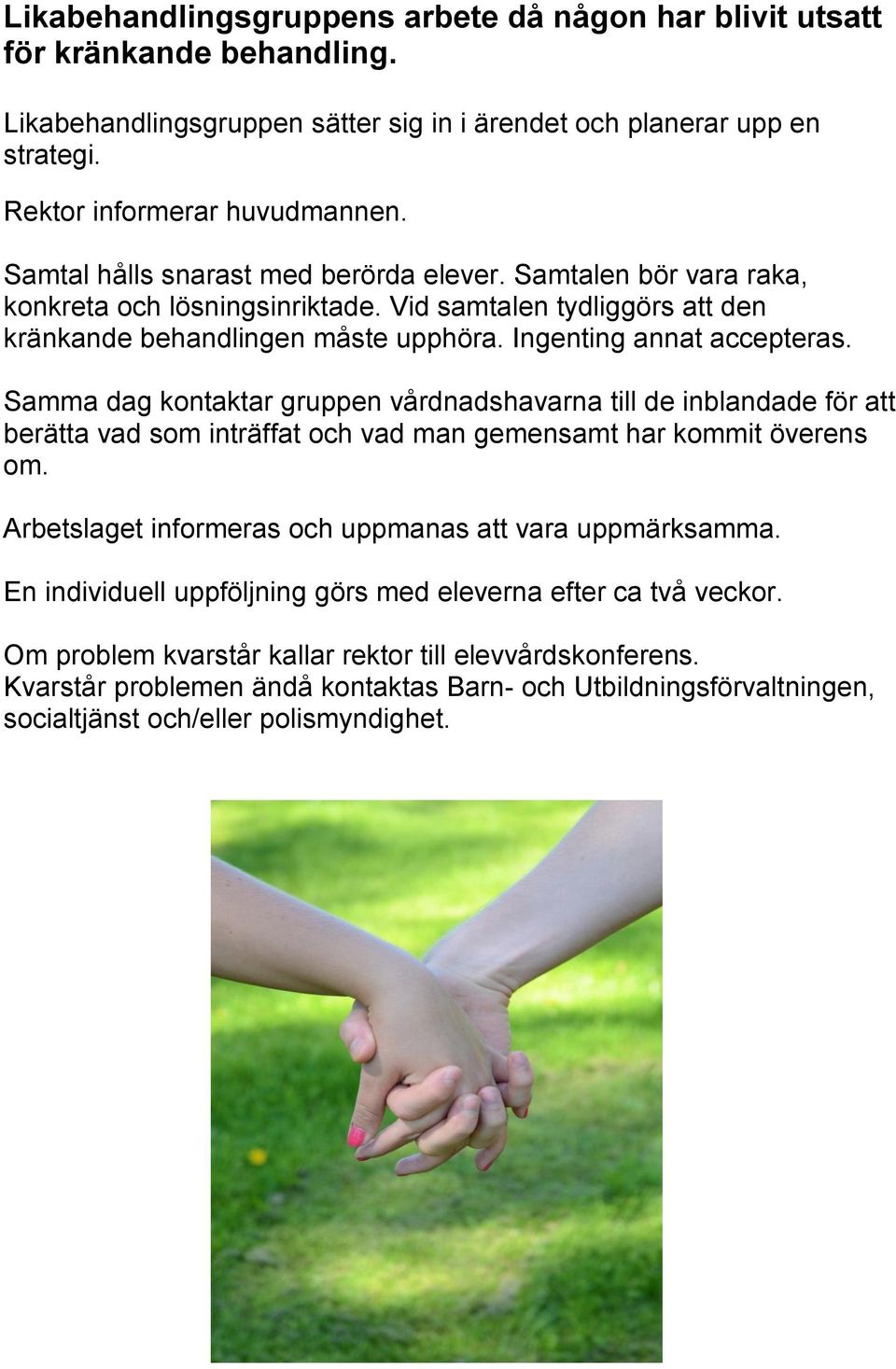 Samma dag kontaktar gruppen vårdnadshavarna till de inblandade för att berätta vad som inträffat och vad man gemensamt har kommit överens om. Arbetslaget informeras och uppmanas att vara uppmärksamma.