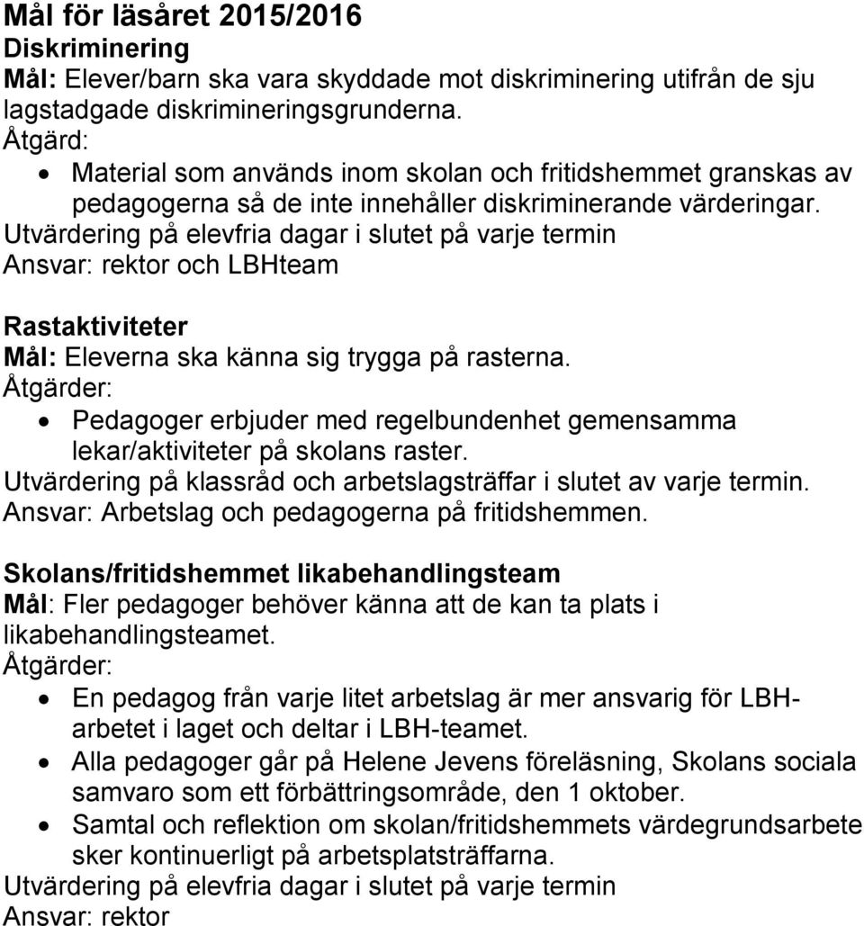 Utvärdering på elevfria dagar i slutet på varje termin Ansvar: rektor och LBHteam Rastaktiviteter Mål: Eleverna ska känna sig trygga på rasterna.