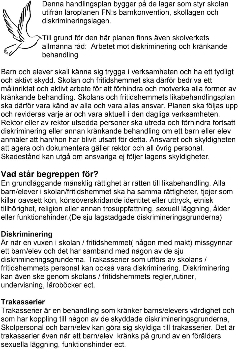 aktivt skydd. Skolan och fritidshemmet ska därför bedriva ett målinriktat och aktivt arbete för att förhindra och motverka alla former av kränkande behandling.