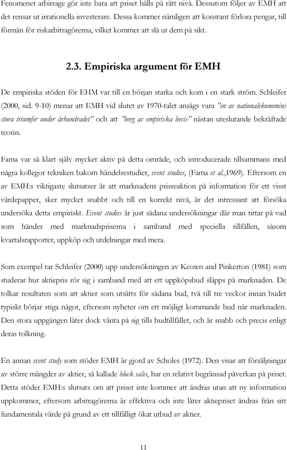 Empiriska argument för EMH De empiriska stöden för EHM var till en början starka och kom i en stark ström. Schleifer (2000, sid.