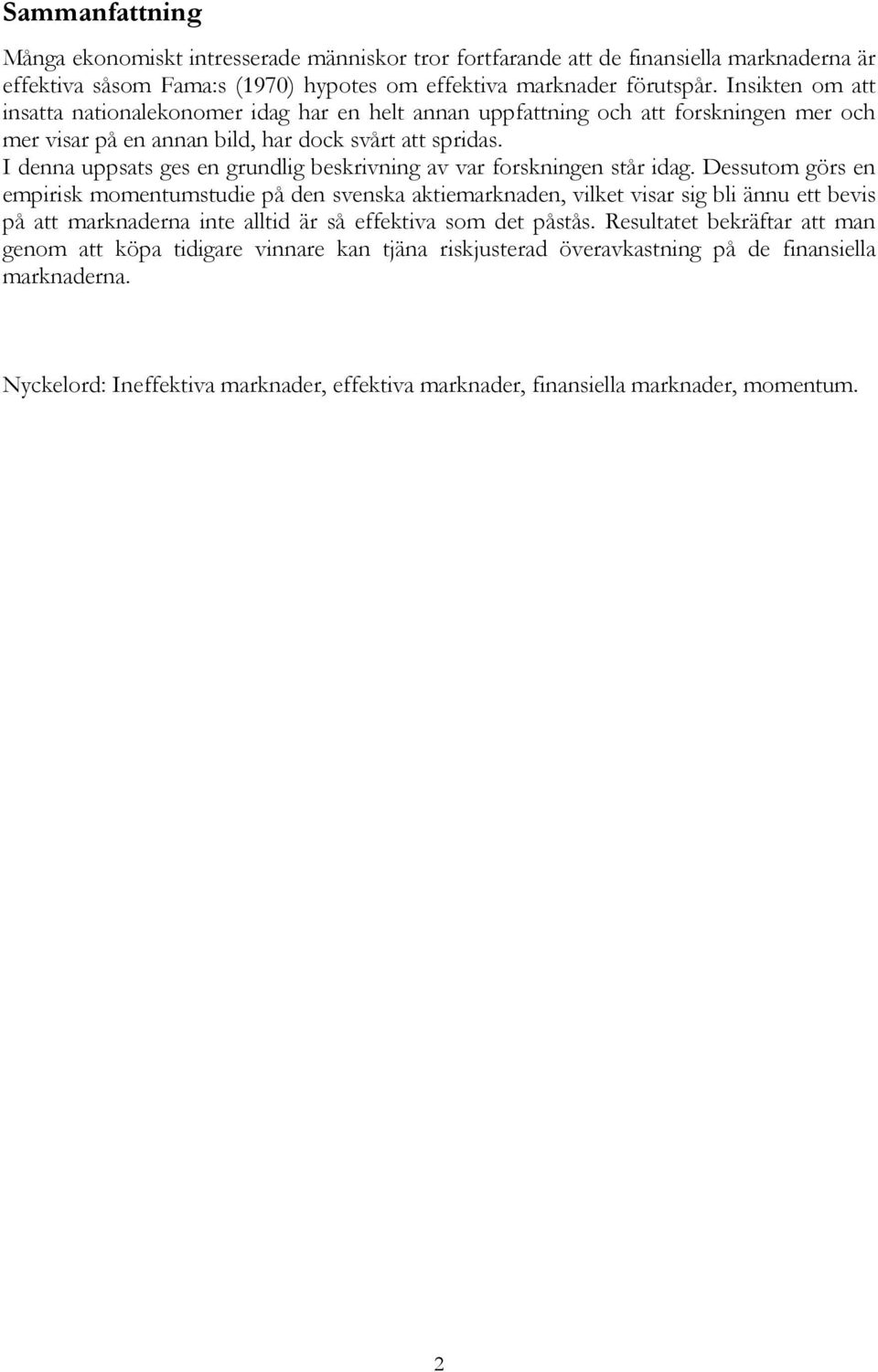 I denna uppsats ges en grundlig beskrivning av var forskningen står idag.