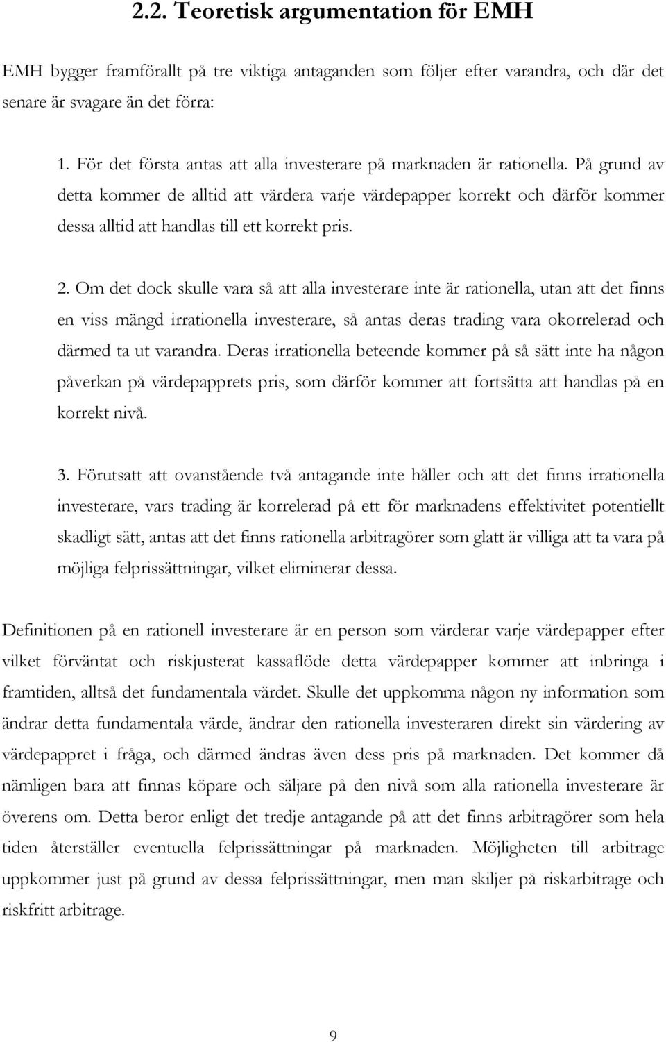 På grund av detta kommer de alltid att värdera varje värdepapper korrekt och därför kommer dessa alltid att handlas till ett korrekt pris. 2.