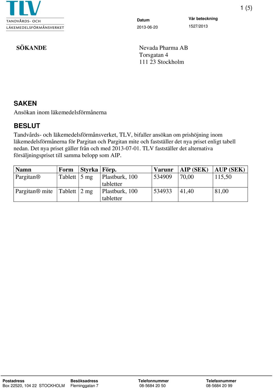 TLV fastställer det alternativa försäljningspriset till samma belopp som AIP. Namn Form Styrka Förp.