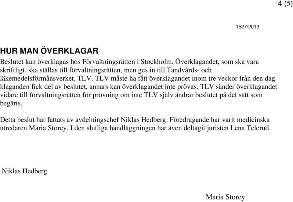 TLV måste ha fått överklagandet inom tre veckor från den dag klaganden fick del av beslutet, annars kan överklagandet inte prövas.