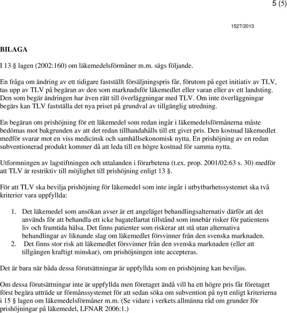 Den som begär ändringen har även rätt till överläggningar med TLV. Om inte överläggningar begärs kan TLV fastställa det nya priset på grundval av tillgänglig utredning.