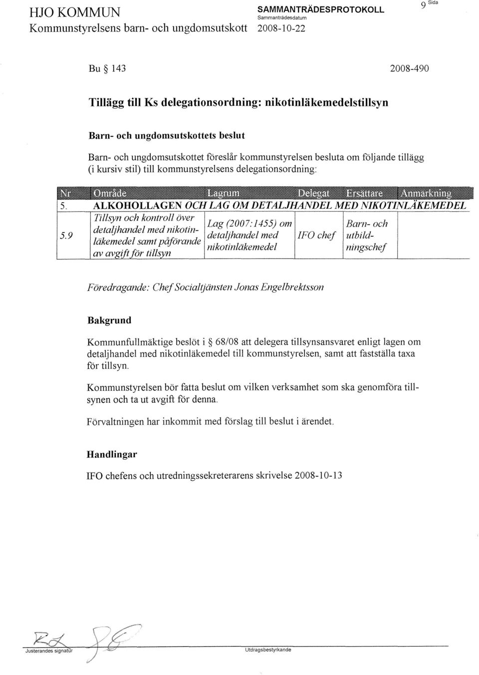 9 Tillsyn och kontroll över detaljhandel med nikotin- Lag (2007: 1455) om detaljhandel med läkemedel samt påförande nikotinläkemedel av Barn- och ffg chef utbildningschef Föredragande: Chef