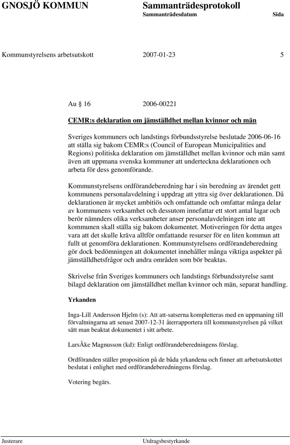 deklarationen och arbeta för dess genomförande. Kommunstyrelsens ordförandeberedning har i sin beredning av ärendet gett kommunens personalavdelning i uppdrag att yttra sig över deklarationen.