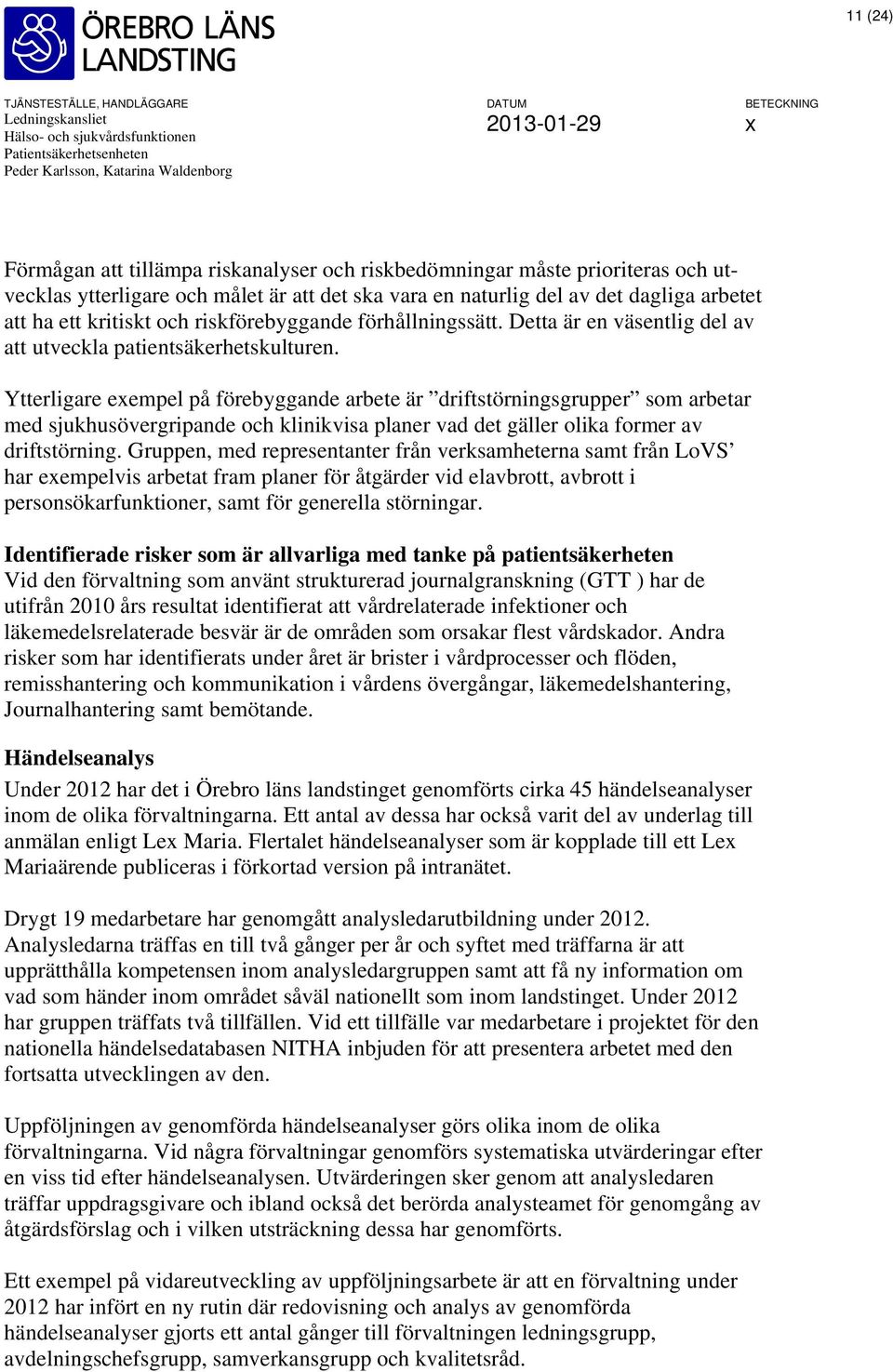 Ytterligare exempel på förebyggande arbete är driftstörningsgrupper som arbetar med sjukhusövergripande och klinikvisa planer vad det gäller olika former av driftstörning.