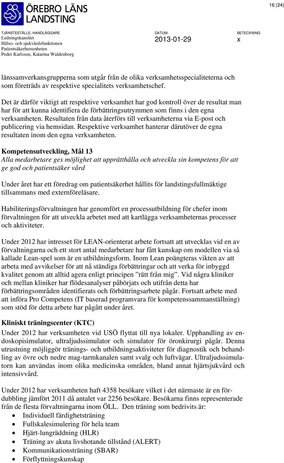 Resultaten från data återförs till verksamheterna via E-post och publicering via hemsidan. Respektive verksamhet hanterar därutöver de egna resultaten inom den egna verksamheten.
