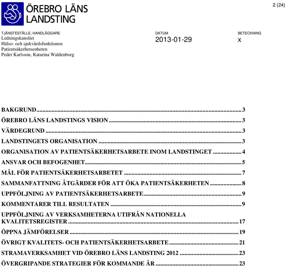 ..7 SAMMANFATTNING ÅTGÄRDER FÖR ATT ÖKA PATIENTSÄKERHETEN...8 UPPFÖLJNING AV PATIENTSÄKERHETSARBETE...9 KOMMENTARER TILL RESULTATEN.