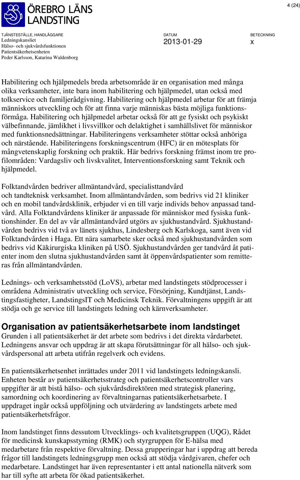 Habilitering och hjälpmedel arbetar också för att ge fysiskt och psykiskt välbefinnande, jämlikhet i livsvillkor och delaktighet i samhällslivet för människor med funktionsnedsättningar.