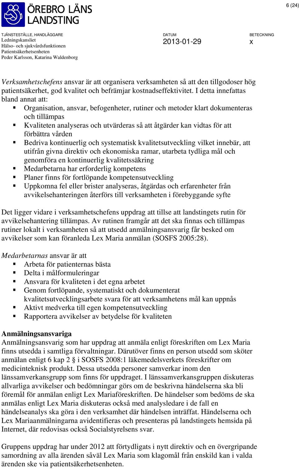förbättra vården Bedriva kontinuerlig och systematisk kvalitetsutveckling vilket innebär, att utifrån givna direktiv och ekonomiska ramar, utarbeta tydliga mål och genomföra en kontinuerlig