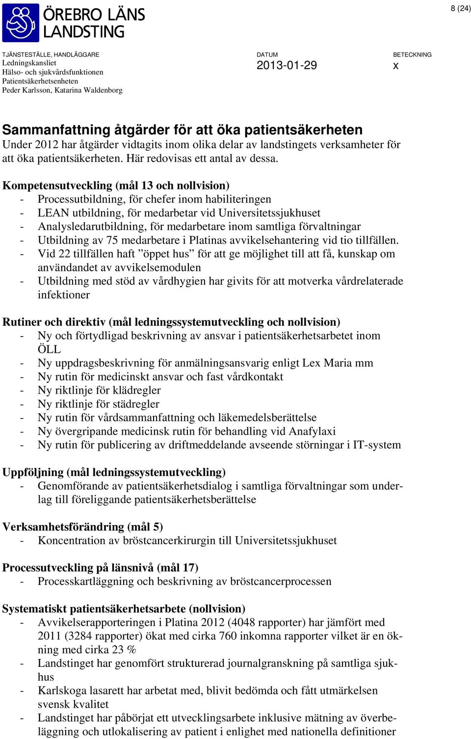 Kompetensutveckling (mål 13 och nollvision) - Processutbildning, för chefer inom habiliteringen - LEAN utbildning, för medarbetar vid Universitetssjukhuset - Analysledarutbildning, för medarbetare