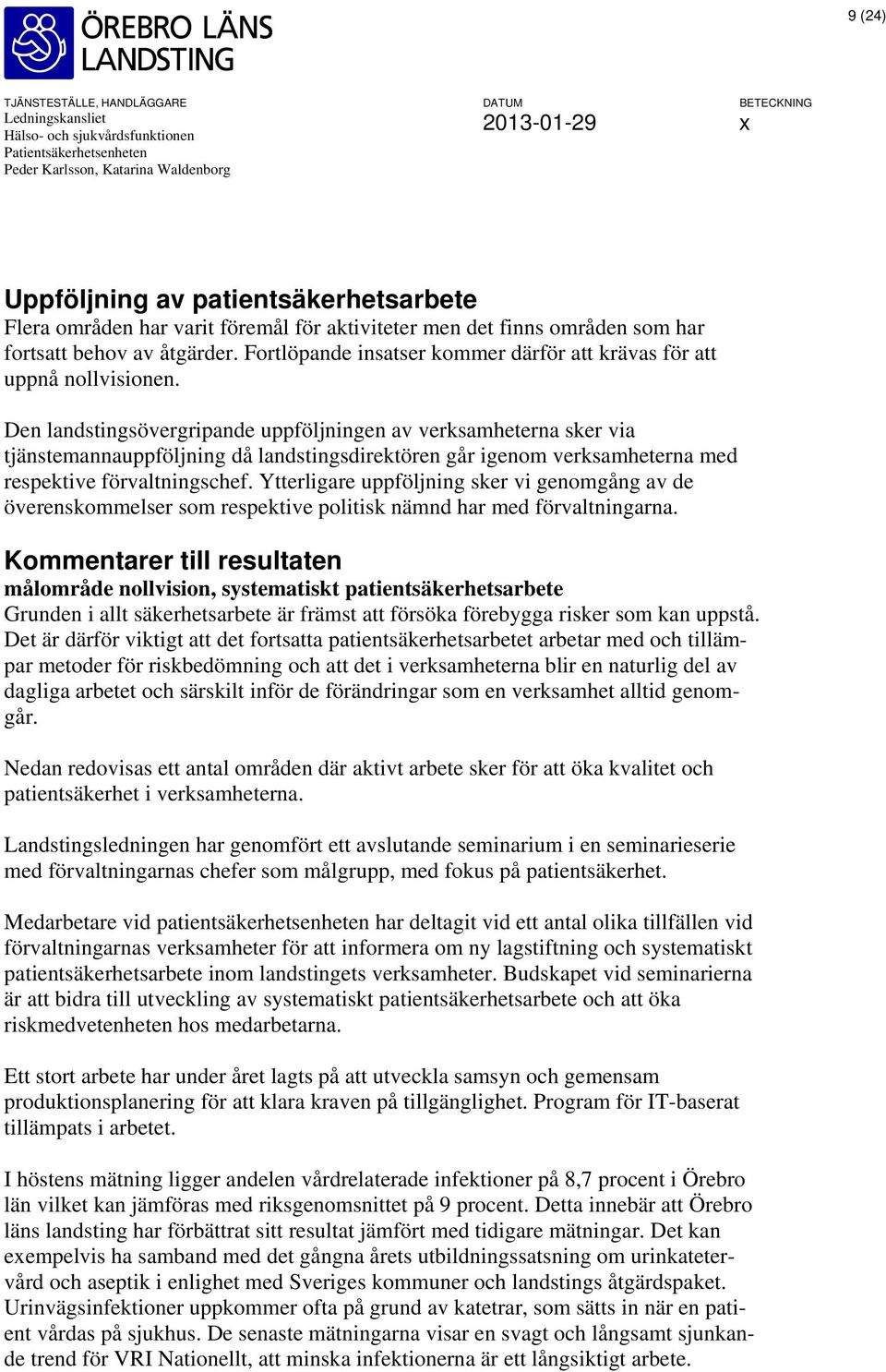 Den landstingsövergripande uppföljningen av verksamheterna sker via tjänstemannauppföljning då landstingsdirektören går igenom verksamheterna med respektive förvaltningschef.