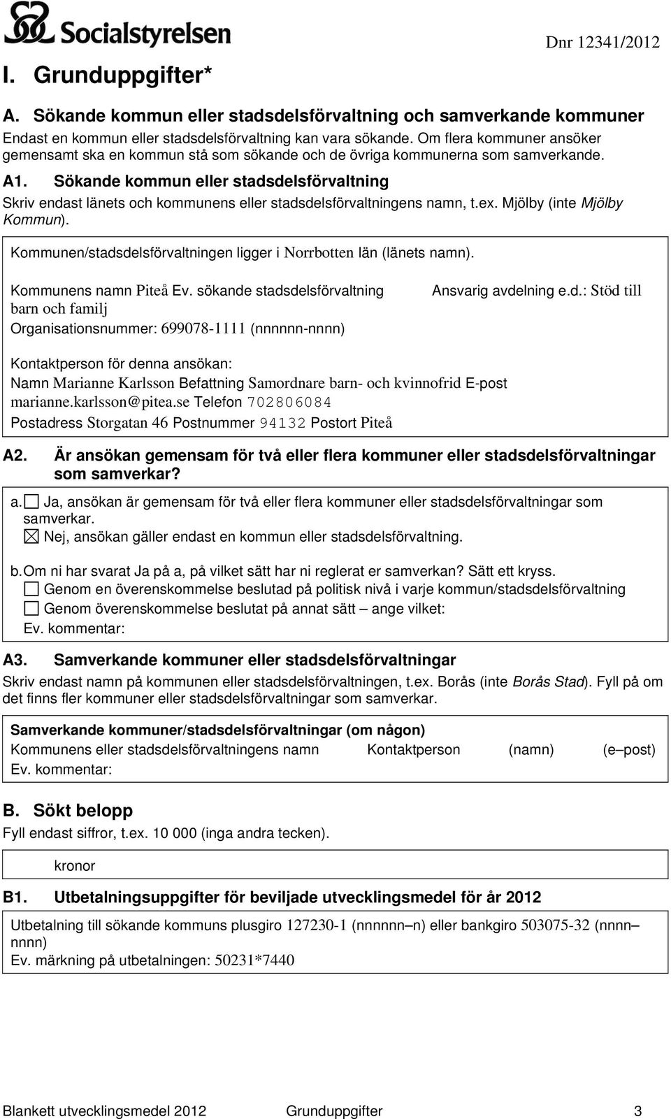 Sökande kommun eller stadsdelsförvaltning Skriv endast länets och kommunens eller stadsdelsförvaltningens namn, t.ex. Mjölby (inte Mjölby Kommun).