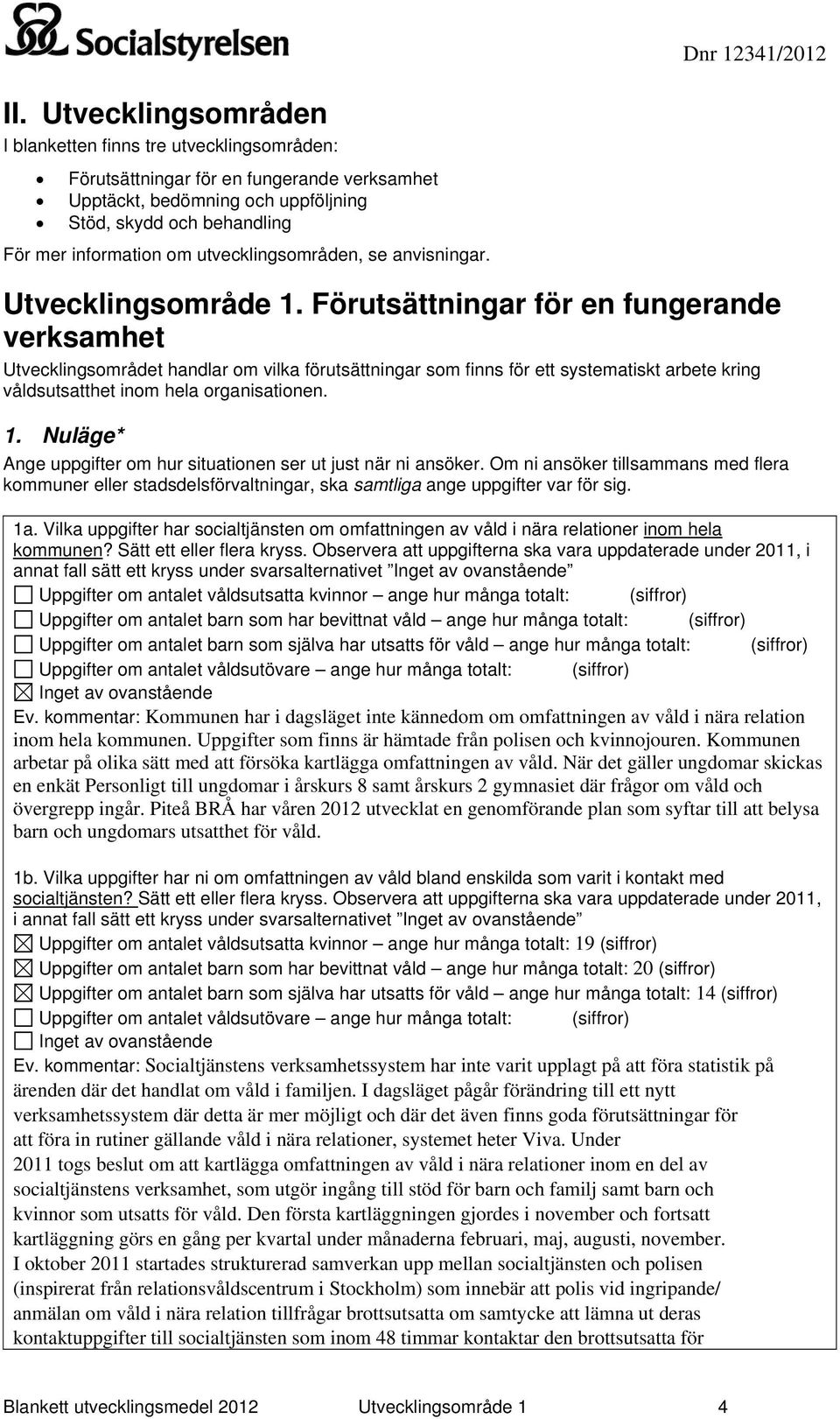 Förutsättningar för en fungerande verksamhet Utvecklingsområdet handlar om vilka förutsättningar som finns för ett systematiskt arbete kring våldsutsatthet inom hela organisationen. 1.