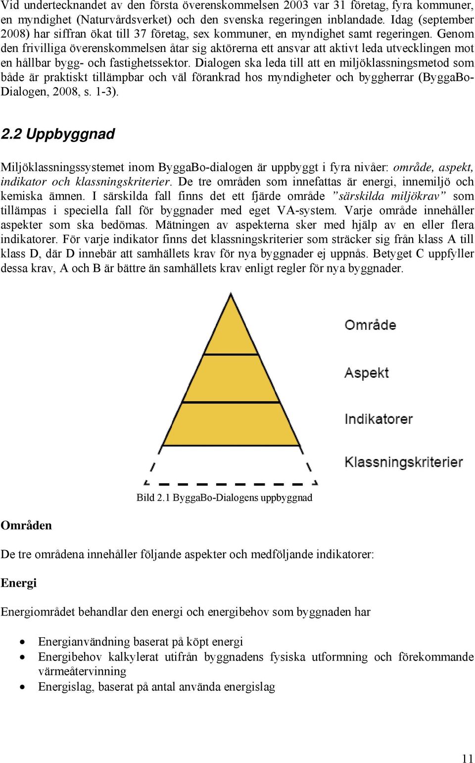 Genom den frivilliga överenskommelsen åtar sig aktörerna ett ansvar att aktivt leda utvecklingen mot en hållbar bygg- och fastighetssektor.