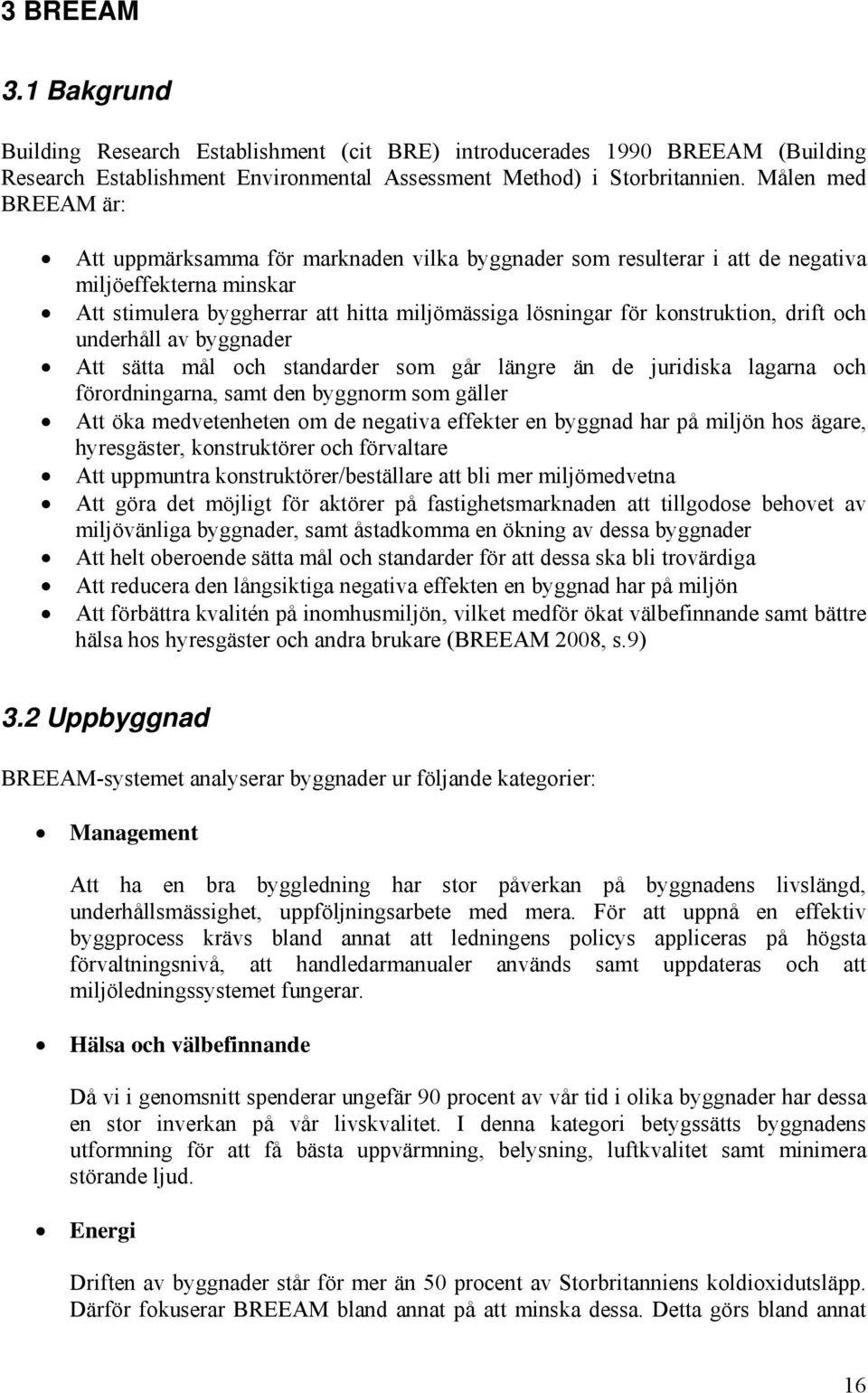 konstruktion, drift och underhåll av byggnader Att sätta mål och standarder som går längre än de juridiska lagarna och förordningarna, samt den byggnorm som gäller Att öka medvetenheten om de