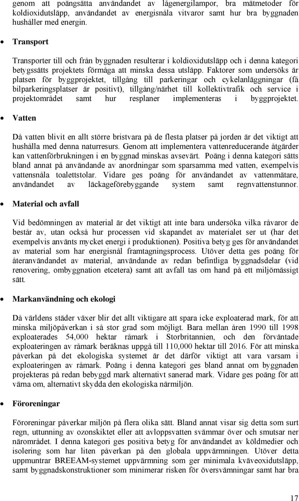 Faktorer som undersöks är platsen för byggprojektet, tillgång till parkeringar och cykelanläggningar (få bilparkeringsplatser är positivt), tillgång/närhet till kollektivtrafik och service i