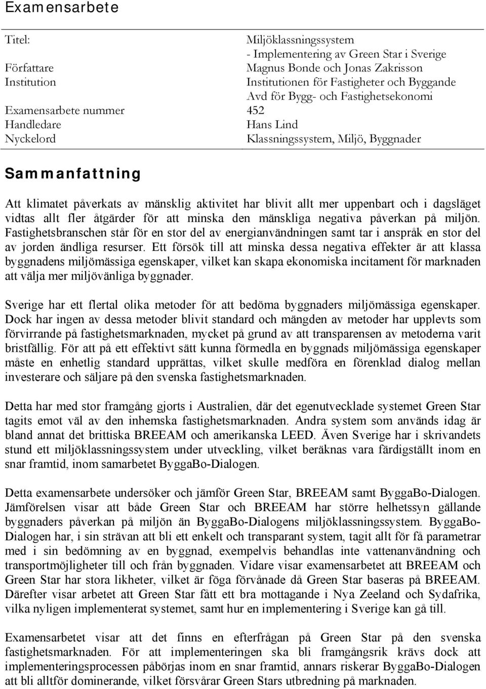 uppenbart och i dagsläget vidtas allt fler åtgärder för att minska den mänskliga negativa påverkan på miljön.