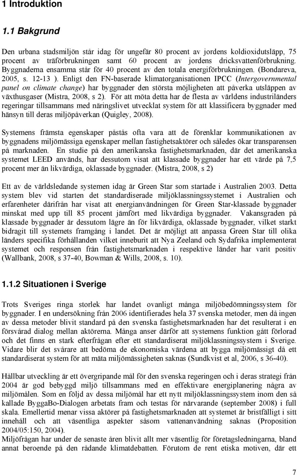 Enligt den FN-baserade klimatorganisationen IPCC (Intergovernmental panel on climate change) har byggnader den största möjligheten att påverka utsläppen av växthusgaser (Mistra, 2008, s 2).