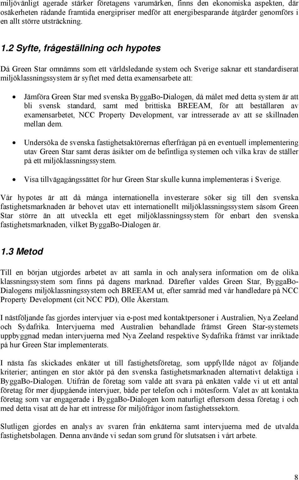 2 Syfte, frågeställning och hypotes Då Green Star omnämns som ett världsledande system och Sverige saknar ett standardiserat miljöklassningssystem är syftet med detta examensarbete att: Jämföra Green