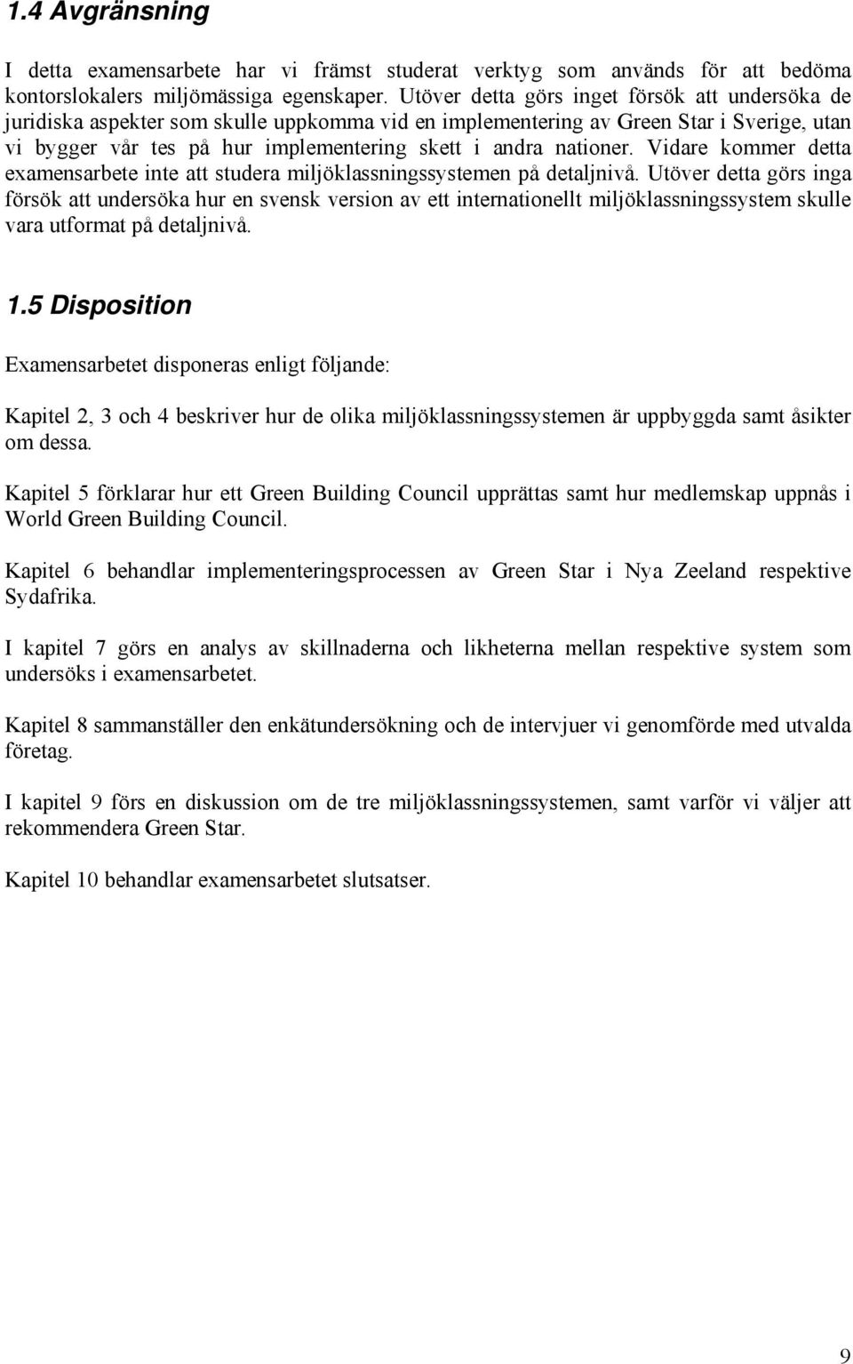 nationer. Vidare kommer detta examensarbete inte att studera miljöklassningssystemen på detaljnivå.