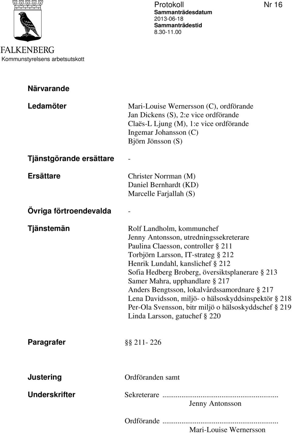 Jönsson (S) Tjänstgörande ersättare - Ersättare Christer Norrman (M) Daniel Bernhardt (KD) Marcelle Farjallah (S) Övriga förtroendevalda - Tjänstemän Rolf Landholm, kommunchef Jenny Antonsson,