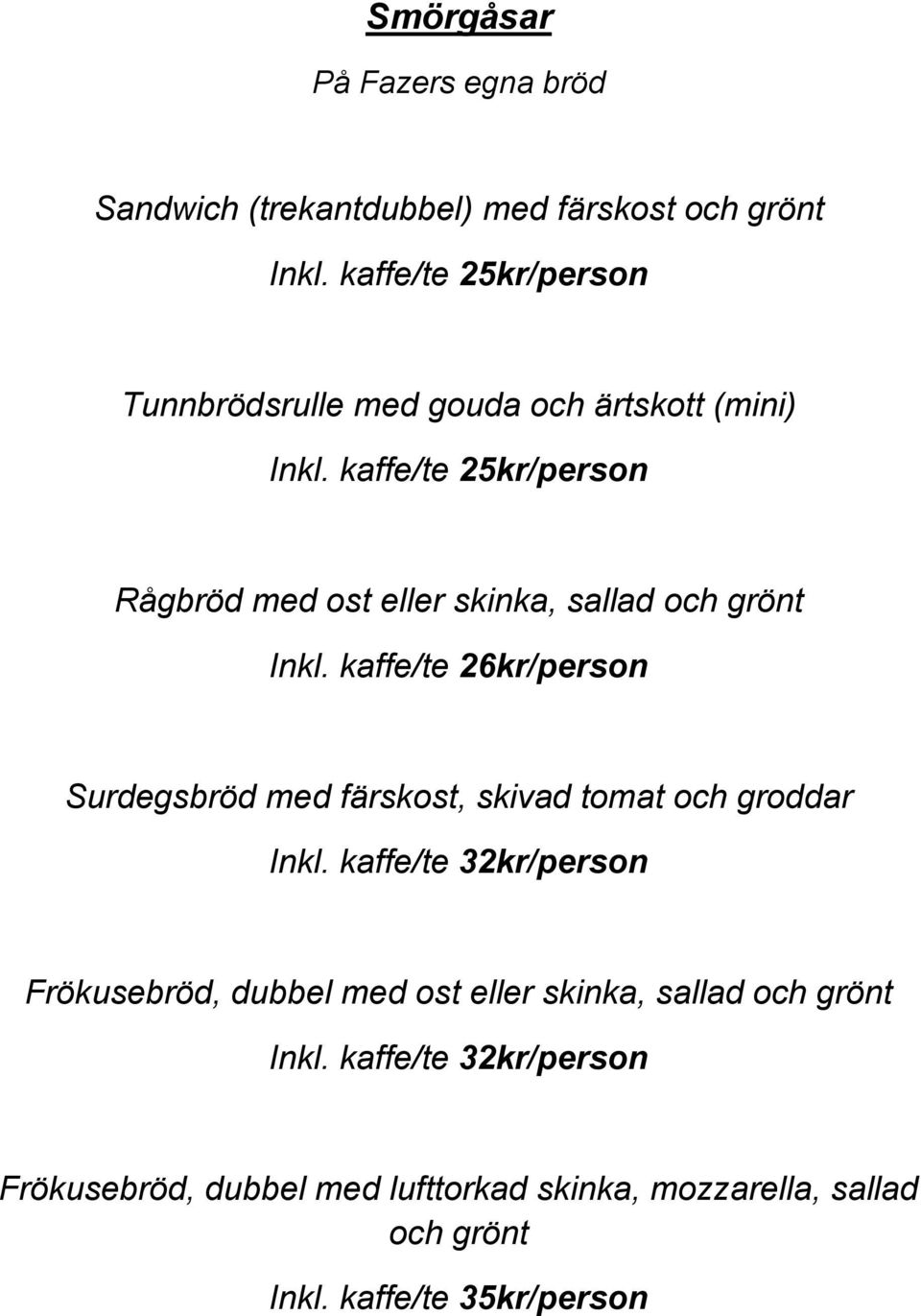 kaffe/te 25kr/person Rågbröd med ost eller skinka, sallad och grönt Inkl.