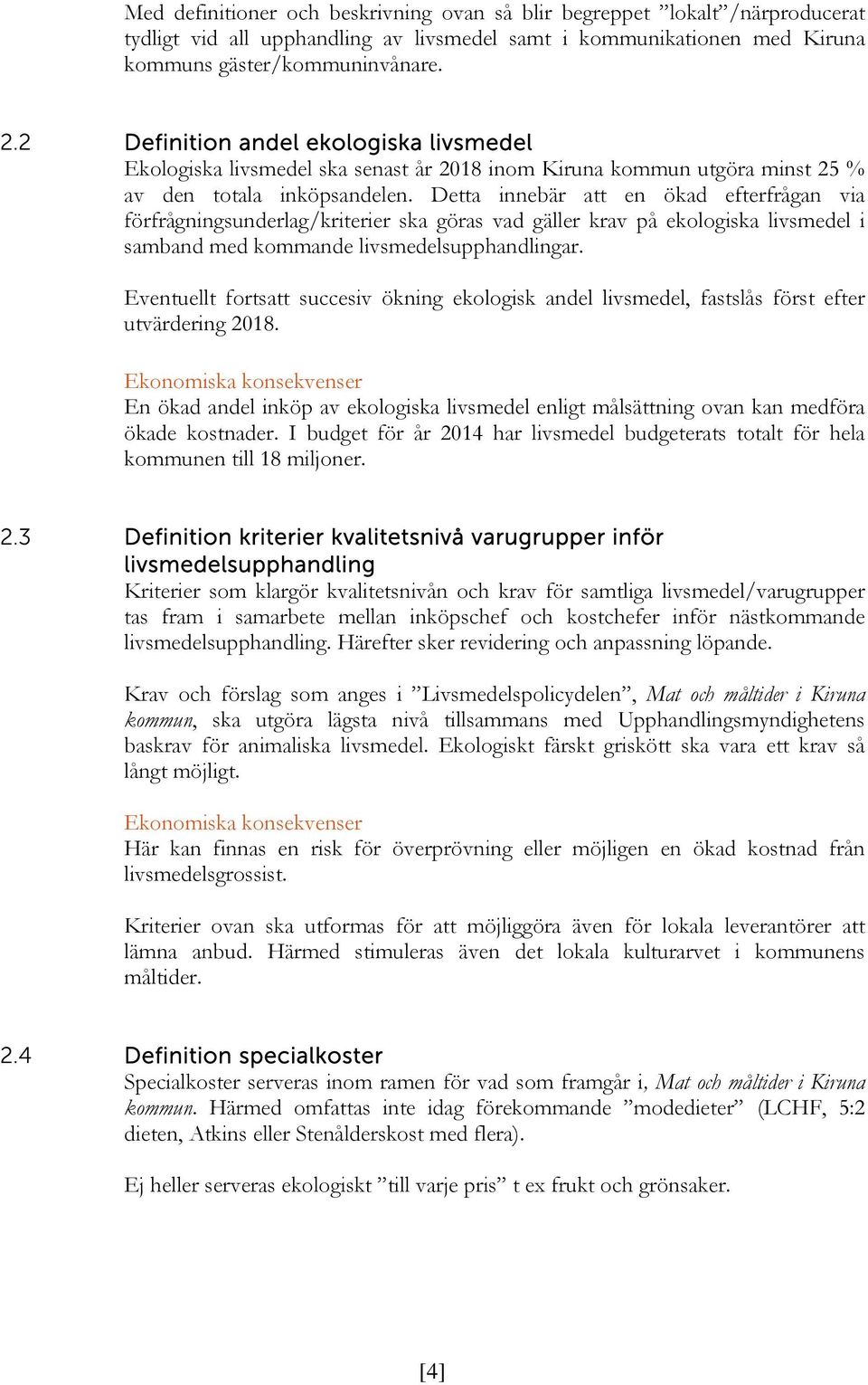 Detta innebär att en ökad efterfrågan via förfrågningsunderlag/kriterier ska göras vad gäller krav på ekologiska livsmedel i samband med kommande livsmedelsupphandlingar.