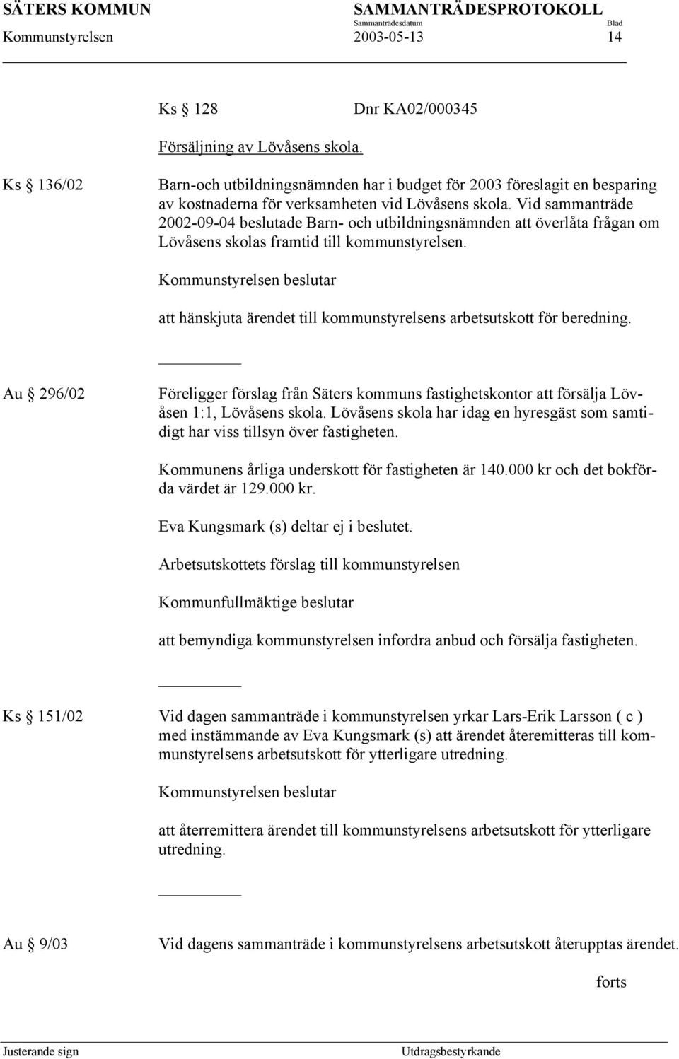 Vid sammanträde 2002-09-04 beslutade Barn- och utbildningsnämnden att överlåta frågan om Lövåsens skolas framtid till kommunstyrelsen.