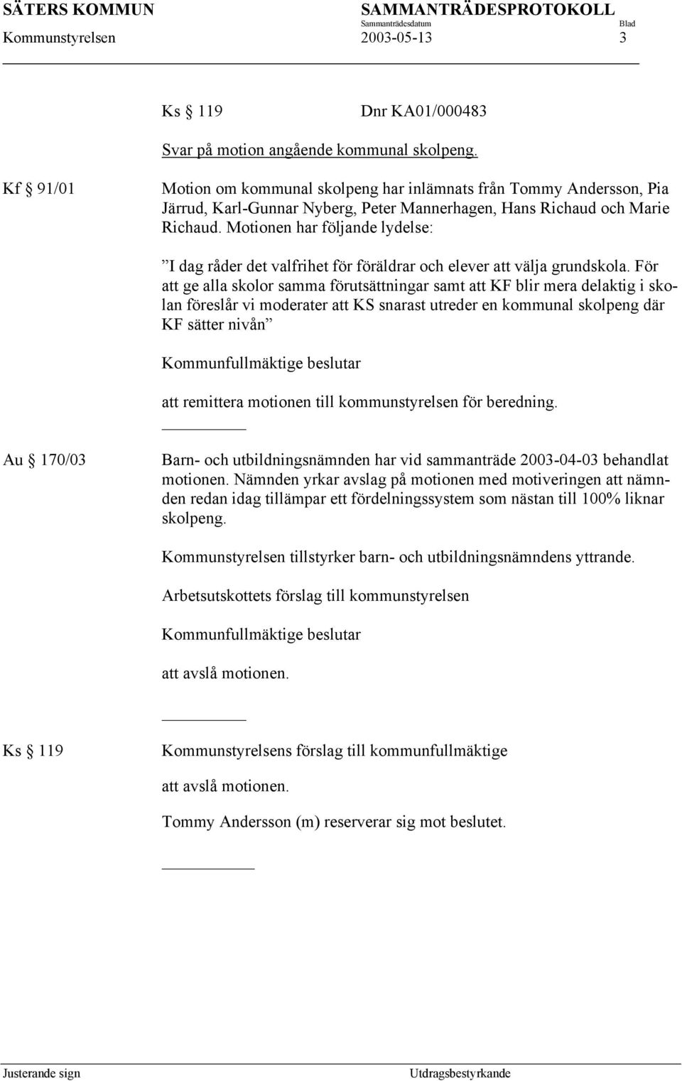 Motionen har följande lydelse: I dag råder det valfrihet för föräldrar och elever att välja grundskola.