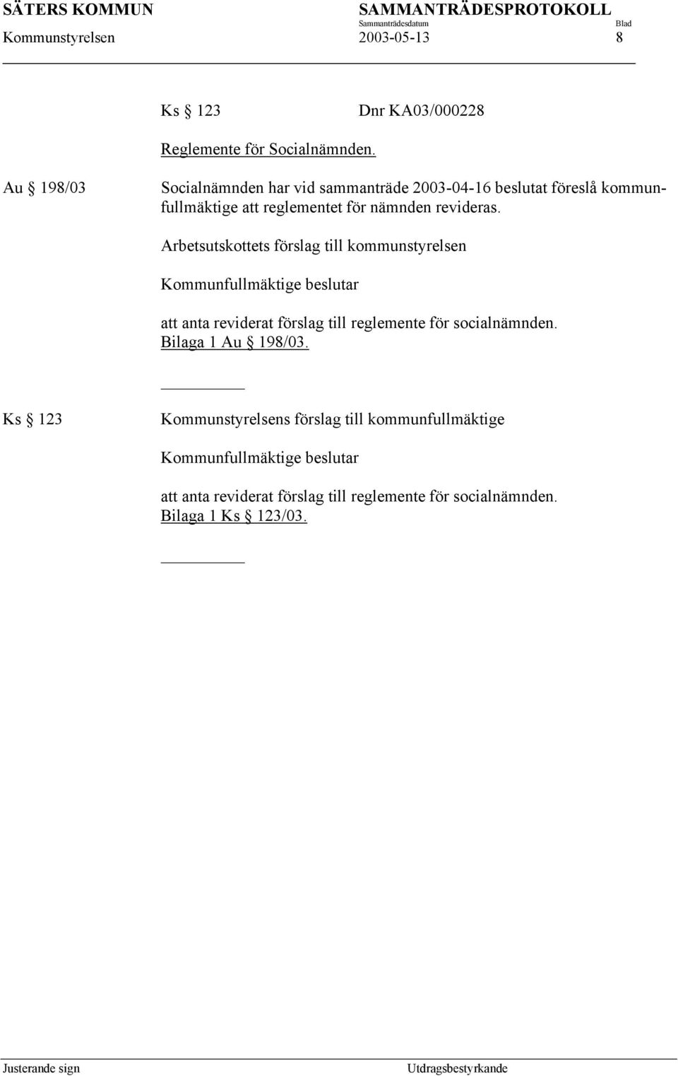 för nämnden revideras. att anta reviderat förslag till reglemente för socialnämnden. Bilaga 1 Au 198/03.