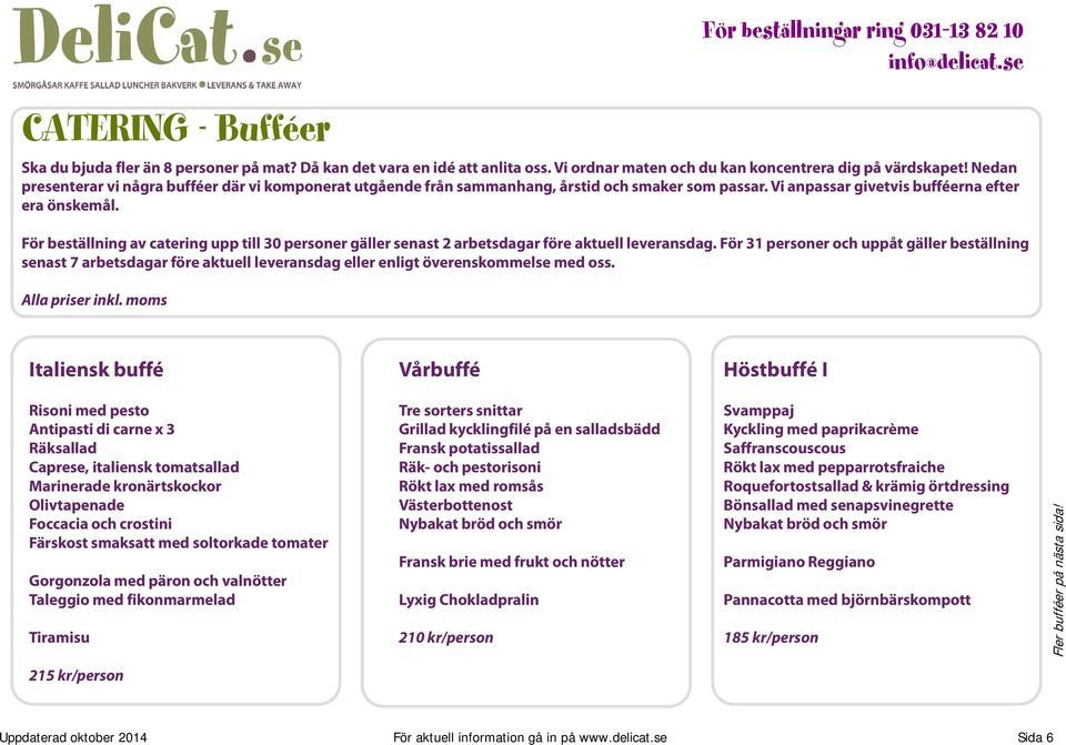 För beställning av catering upp till 30 personer gäller senast 2 arbetsdagar före aktuell leveransdag.