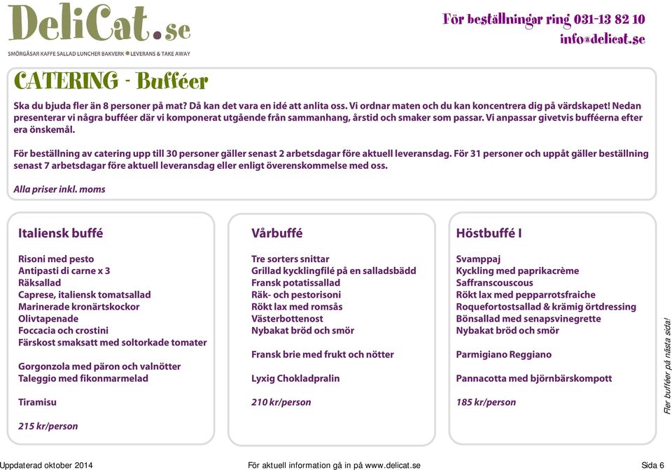 För beställning av catering upp till 30 personer gäller senast 2 arbetsdagar före aktuell leveransdag.