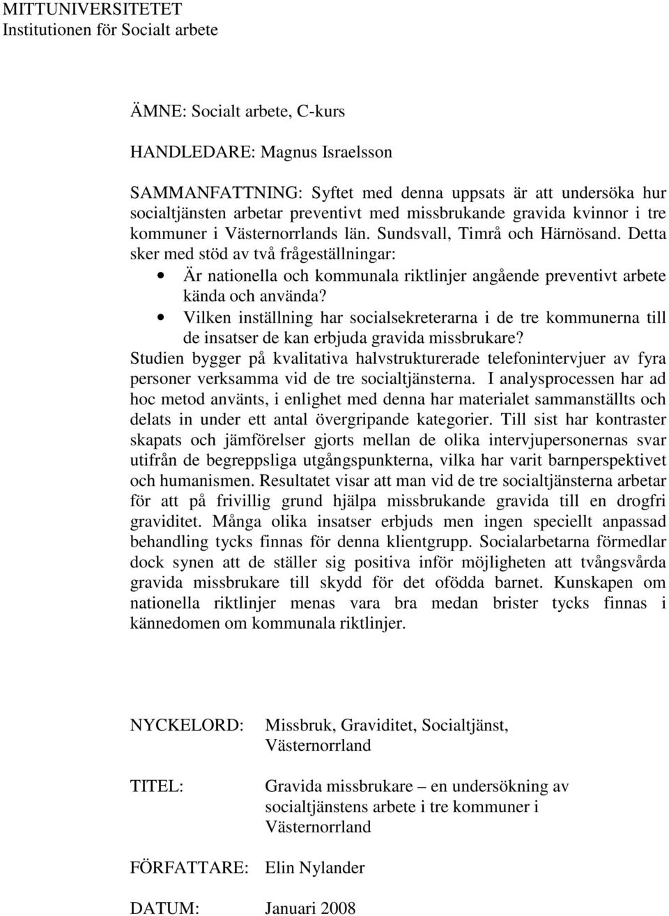 Detta sker med stöd av två frågeställningar: Är nationella och kommunala riktlinjer angående preventivt arbete kända och använda?