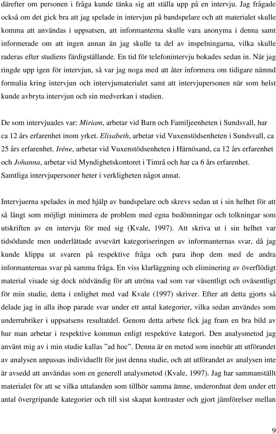 om att ingen annan än jag skulle ta del av inspelningarna, vilka skulle raderas efter studiens färdigställande. En tid för telefonintervju bokades sedan in.