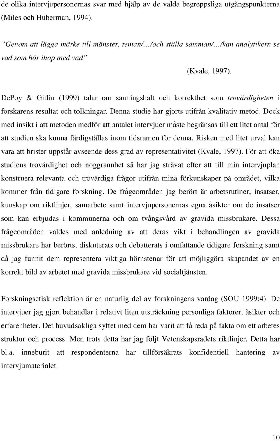 DePoy & Gitlin (1999) talar om sanningshalt och korrekthet som trovärdigheten i forskarens resultat och tolkningar. Denna studie har gjorts utifrån kvalitativ metod.