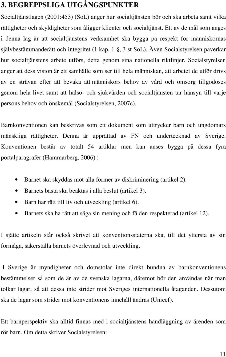 Även Socialstyrelsen påverkar hur socialtjänstens arbete utförs, detta genom sina nationella riktlinjer.