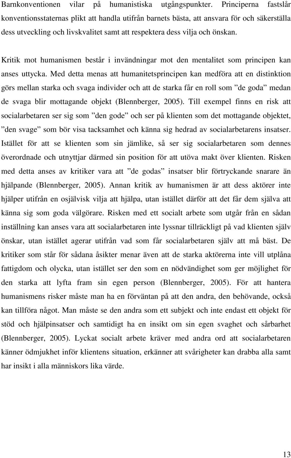 Kritik mot humanismen består i invändningar mot den mentalitet som principen kan anses uttycka.