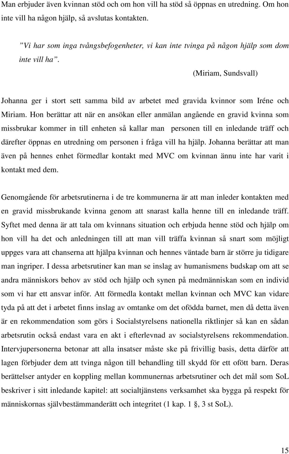 Hon berättar att när en ansökan eller anmälan angående en gravid kvinna som missbrukar kommer in till enheten så kallar man personen till en inledande träff och därefter öppnas en utredning om