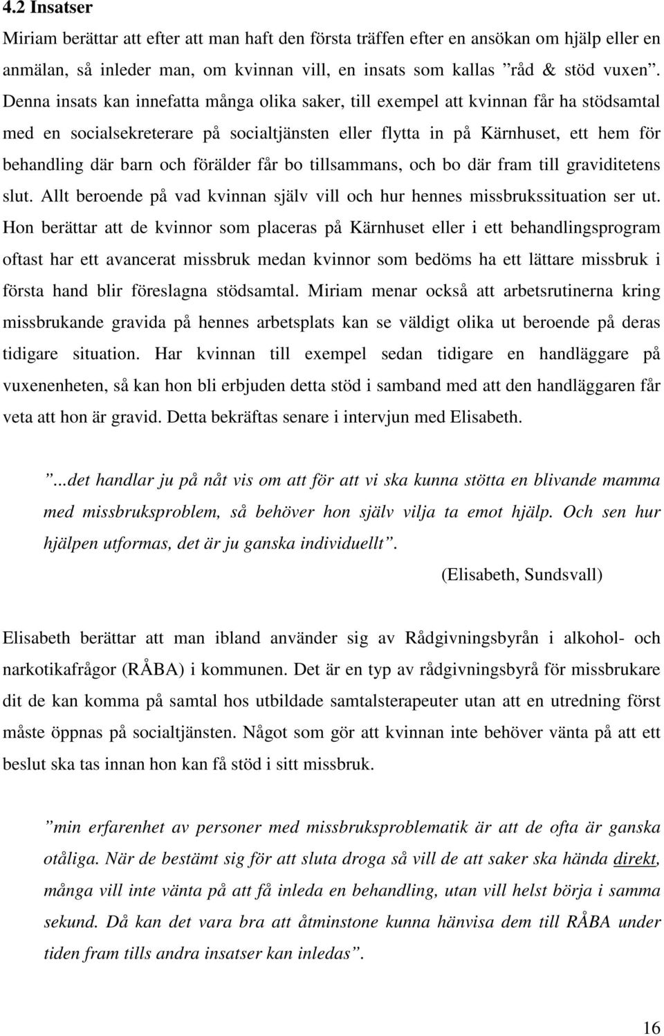 förälder får bo tillsammans, och bo där fram till graviditetens slut. Allt beroende på vad kvinnan själv vill och hur hennes missbrukssituation ser ut.