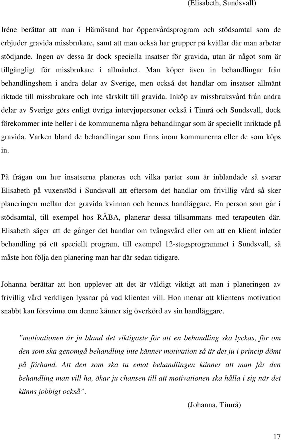 Man köper även in behandlingar från behandlingshem i andra delar av Sverige, men också det handlar om insatser allmänt riktade till missbrukare och inte särskilt till gravida.