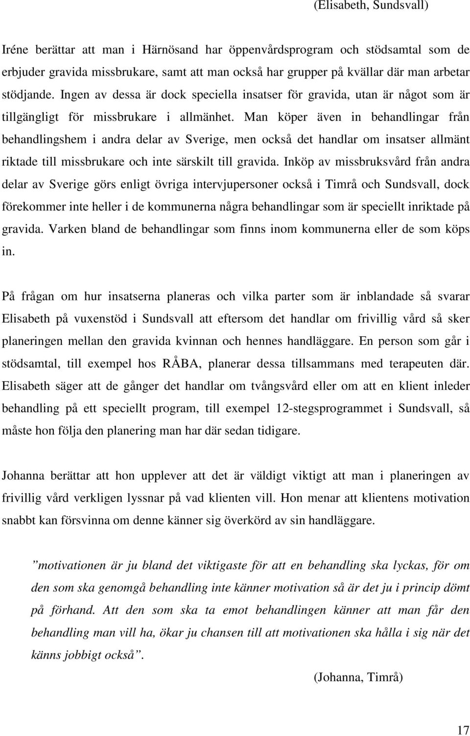 Man köper även in behandlingar från behandlingshem i andra delar av Sverige, men också det handlar om insatser allmänt riktade till missbrukare och inte särskilt till gravida.