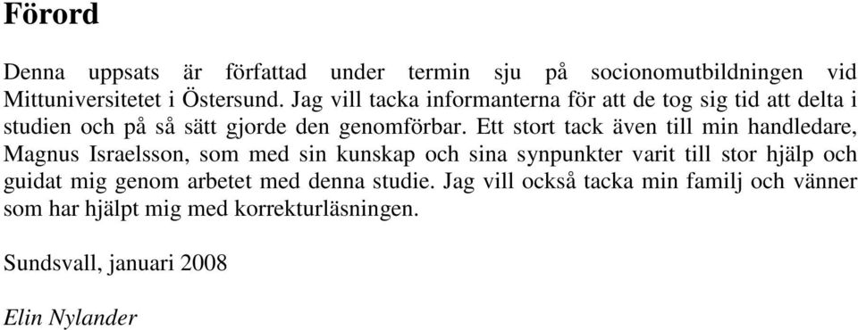 Ett stort tack även till min handledare, Magnus Israelsson, som med sin kunskap och sina synpunkter varit till stor hjälp och