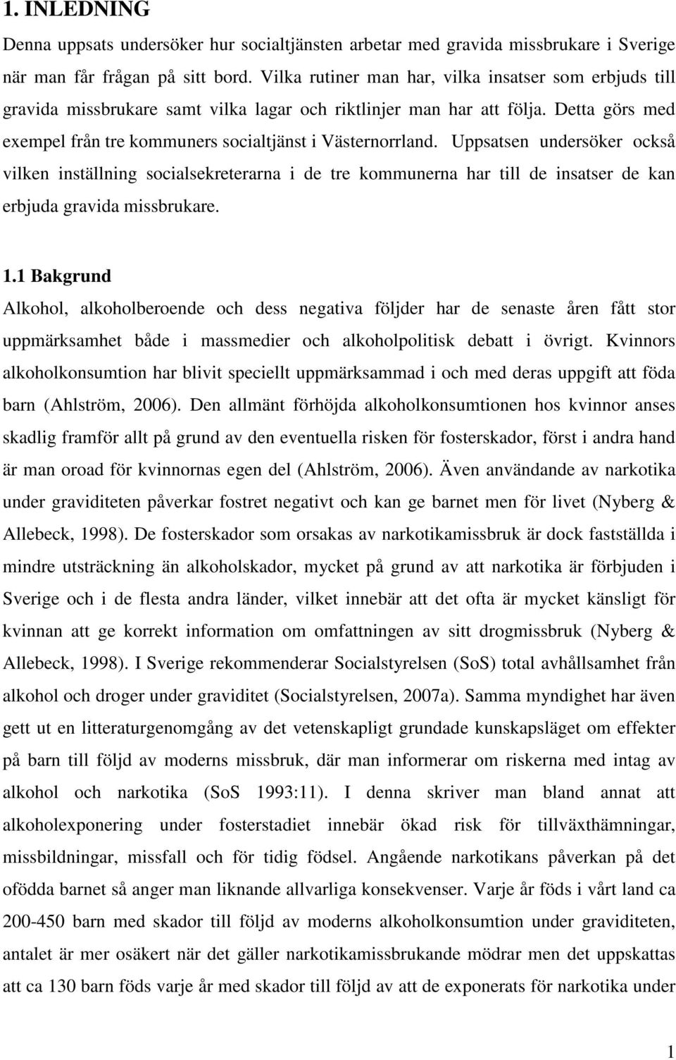 Uppsatsen undersöker också vilken inställning socialsekreterarna i de tre kommunerna har till de insatser de kan erbjuda gravida missbrukare. 1.